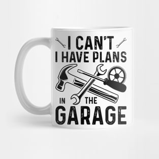 I Can't I Have Plans In The Garage Mug